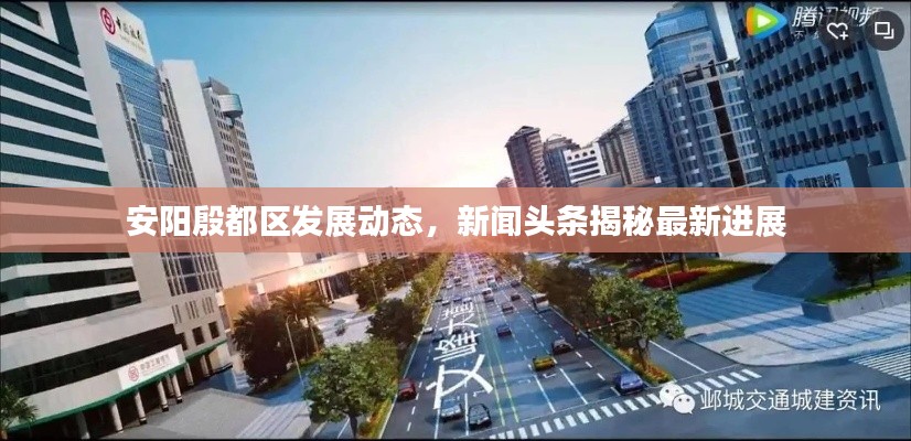 安阳殷都区发展动态，新闻头条揭秘最新进展