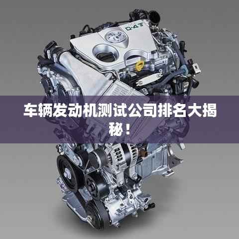 车辆发动机测试公司排名大揭秘!