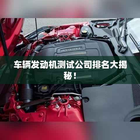 车辆发动机测试公司排名大揭秘!