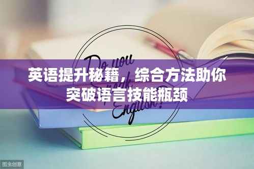 英语提升秘籍,综合方法助你突破语言技能瓶颈