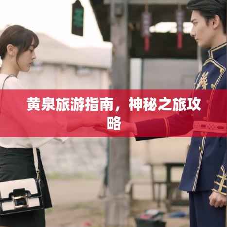 黄泉旅游指南,神秘之旅攻略