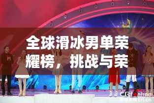 全球滑冰男单荣耀榜,挑战与荣耀的舞台,谁将问鼎冰上王者?