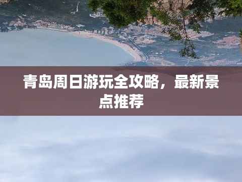 青岛周日游玩全攻略,最新景点推荐