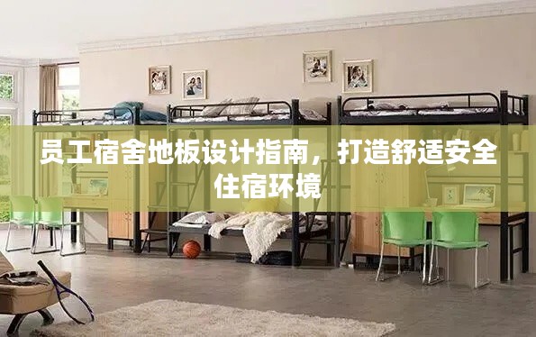 员工宿舍地板设计指南,打造舒适安全住宿环境