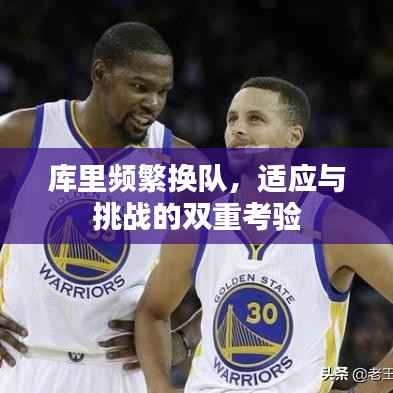 库里频繁换队,适应与挑战的双重考验