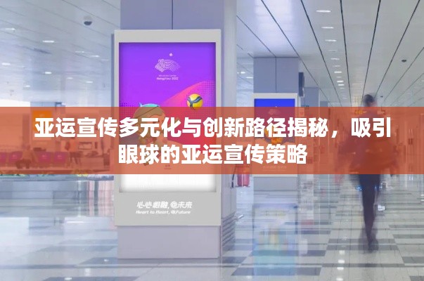 亚运宣传多元化与创新路径揭秘,吸引眼球的亚运宣传策略