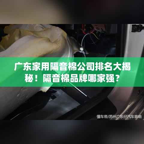 广东家用隔音棉公司排名大揭秘!隔音棉品牌哪家强?