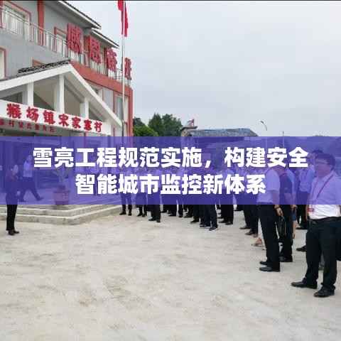 雪亮工程规范实施,构建安全智能城市监控新体系