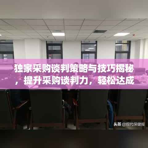 独家采购谈判策略与技巧揭秘,提升采购谈判力,轻松达成交易!