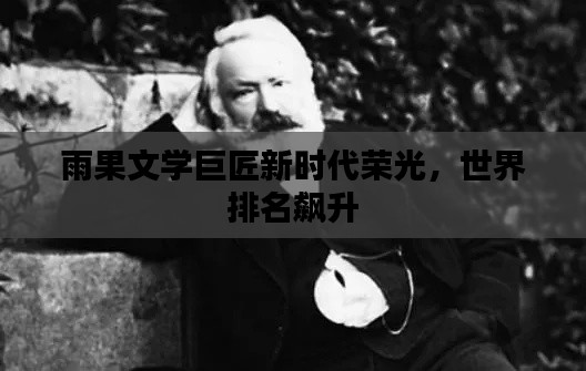 雨果文学巨匠新时代荣光,世界排名飙升