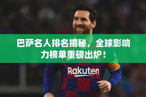 巴萨名人排名揭秘,全球影响力榜单重磅出炉!