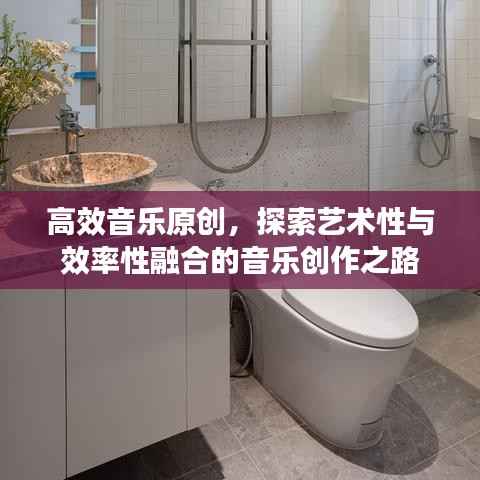 高效音乐原创,探索艺术性与效率性融合的音乐创作之路