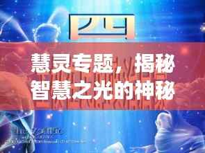慧灵专题,揭秘智慧之光的神秘旅程