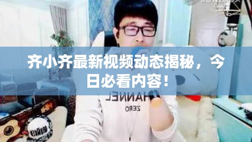 齐小齐最新视频动态揭秘,今日必看内容!