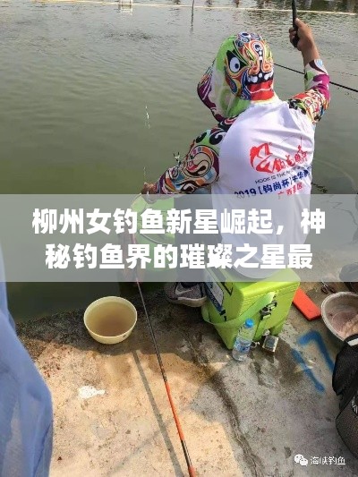 柳州女钓鱼新星崛起,神秘钓鱼界的璀璨之星最新消息