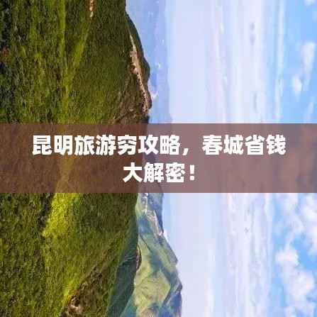 昆明旅游穷攻略,春城省钱大解密!