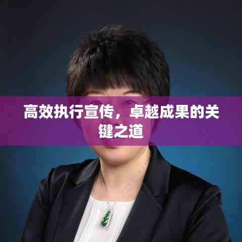 高效执行宣传,卓越成果的关键之道