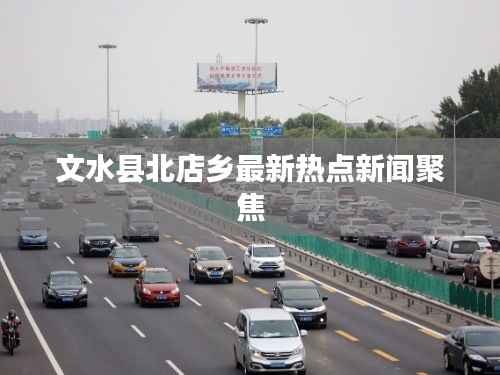 文水县北店乡最新热点新闻聚焦