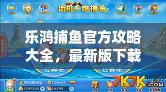 乐鸿捕鱼官方攻略大全,最新版下载指南与技巧分享