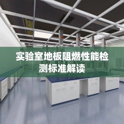 实验室地板阻燃性能检测标准解读