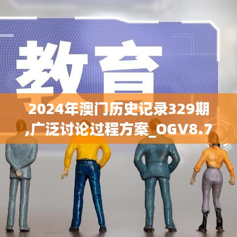 2024年澳门历史记录329期,广泛讨论过程方案_OGV8.74