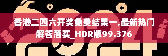 香港二四六开奖免费结果一,最新热门解答落实_HDR版99.376