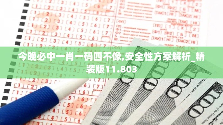 今晚必中一肖一码四不像,安全性方案解析_精装版11.803