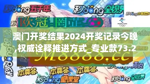 澳门开奖结果2024开奖记录今晚,权威诠释推进方式_专业款73.231