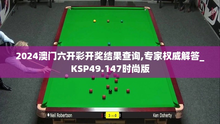 2024澳门六开彩开奖结果查询,专家权威解答_KSP49.147时尚版