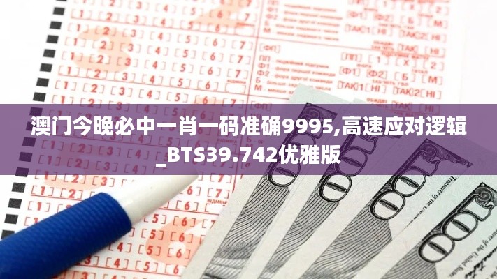 澳门今晚必中一肖一码准确9995,高速应对逻辑_BTS39.742优雅版